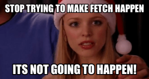 stop-trying-to-make-fetch-happen